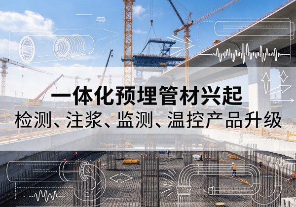 浪卡子一体化管材产品兴起，声测注浆一体管、多功能预埋管应用增多